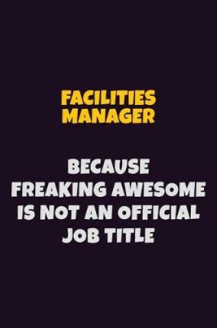 Cover of Facilities Manager, Because Freaking Awesome Is Not An Official Job Title