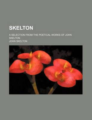 Book cover for Skelton; A Selection from the Poetical Works of John Skelton