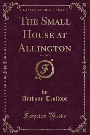Cover of The Small House at Allington, Vol. 2 of 2 (Classic Reprint)
