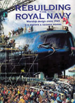 Book cover for Rebuilding the Royal Navy: British Warship Design Since 1945