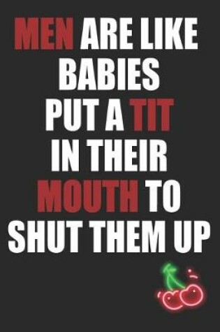 Cover of Men Are Like Babies Put a Tit in Their Mouth to Shut Them Up