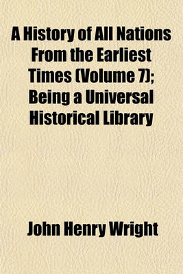 Book cover for A History of All Nations from the Earliest Times (Volume 7); Being a Universal Historical Library