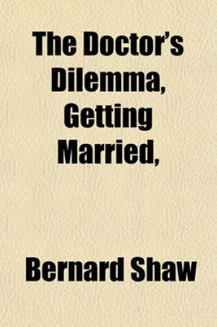 Cover of The Doctor's Dilemma, Getting Married,