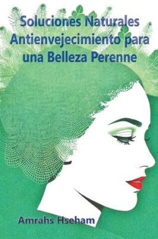 Cover of Soluciones Naturales Antienvejecimiento para una Belleza Perenne