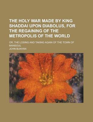 Book cover for The Holy War Made by King Shaddai Upon Diabolus, for the Regaining of the Metropolis of the World; Or, the Losing and Taking Again of the Town of Mans