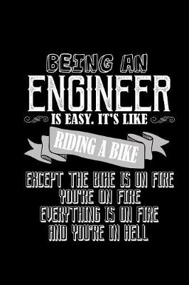 Book cover for Being an engineer is easy. It's like riding a bike, except the bike is on fire. Everything is on fire and you're in hell