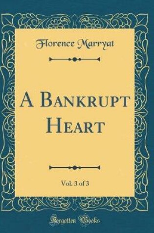 Cover of A Bankrupt Heart, Vol. 3 of 3 (Classic Reprint)