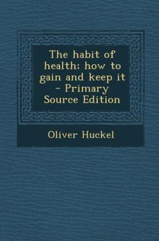 Cover of The Habit of Health; How to Gain and Keep It - Primary Source Edition