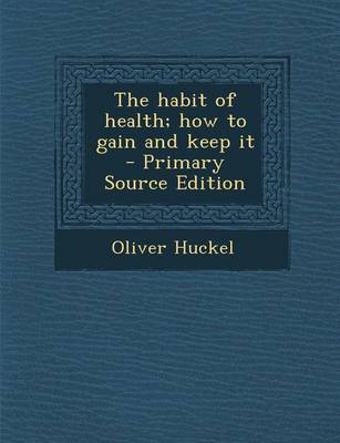 Book cover for The Habit of Health; How to Gain and Keep It - Primary Source Edition