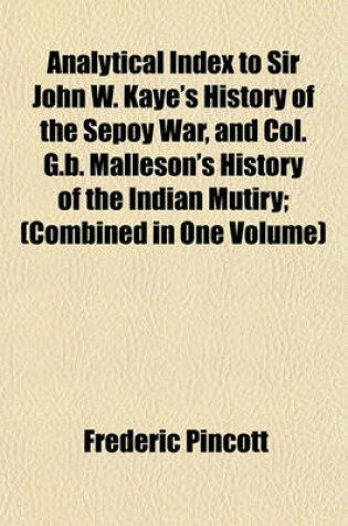 Cover of Analytical Index to Sir John W. Kaye's History of the Sepoy War, and Col. G.B. Malleson's History of the Indian Mutiry; (Combined in One Volume)