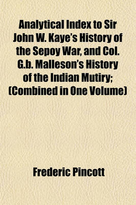 Book cover for Analytical Index to Sir John W. Kaye's History of the Sepoy War, and Col. G.B. Malleson's History of the Indian Mutiry; (Combined in One Volume)