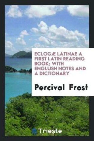 Cover of Eclogae Latinae a First Latin Reading Book; With Englush Notes and a Dictionary