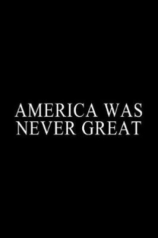 Cover of America Was Never Great