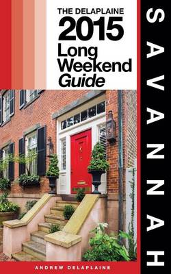 Book cover for Savannah - The Delaplaine 2015 Long Weekend Guide