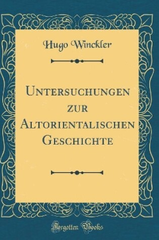 Cover of Untersuchungen Zur Altorientalischen Geschichte (Classic Reprint)