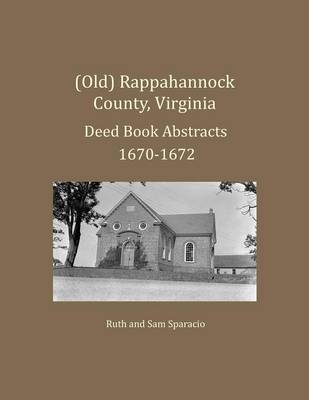 Book cover for (Old) Rappahannock County, Virginia Deed Book Abstracts 1670-1672