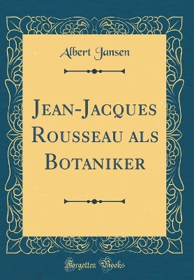 Book cover for Jean-Jacques Rousseau als Botaniker (Classic Reprint)