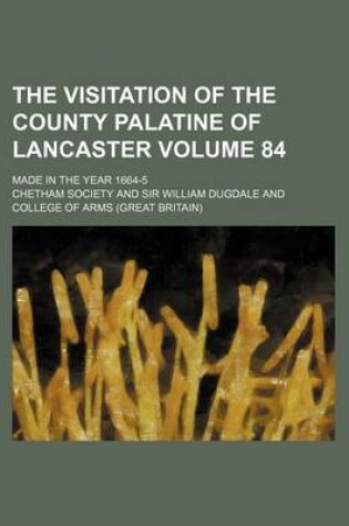 Cover of The Visitation of the County Palatine of Lancaster Volume 84; Made in the Year 1664-5