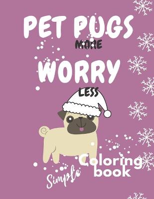 Book cover for Pet More Pugs Worry Less - Simple Coloring book