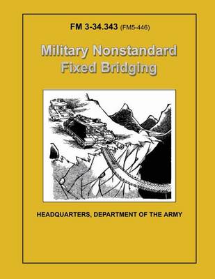 Book cover for Military Nonstandard Fixed Bridging (FM 3-34.343 / 5-446)