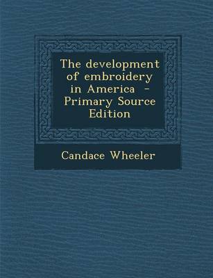 Book cover for The Development of Embroidery in America - Primary Source Edition