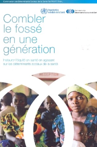 Cover of Combler Le Fosse En Une Generation. Instaurer L'Equite En Sante En Agissant Sur Les Determinants de La Sante