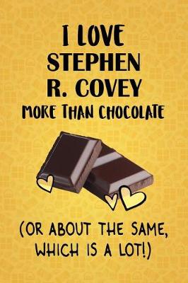 Book cover for I Love Stephen R. Covey More Than Chocolate (Or About The Same, Which Is A Lot!)