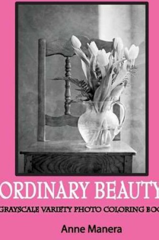 Cover of Ordinary Beauty Grayscale Photo Coloring Book