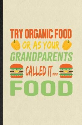 Cover of Try Organic Food or as Your Grandparents Called It Food