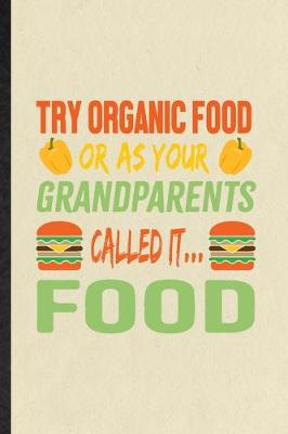 Book cover for Try Organic Food or as Your Grandparents Called It Food