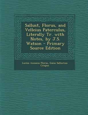 Book cover for Sallust, Florus, and Velleius Paterculus, Literally Tr. with Notes, by J.S. Watson - Primary Source Edition