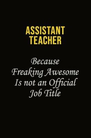 Cover of Assistant Teacher Because Freaking Awesome Is Not An Official Job Title