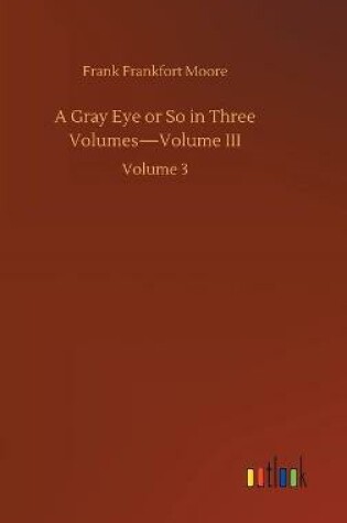 Cover of A Gray Eye or So in Three Volumes-Volume III