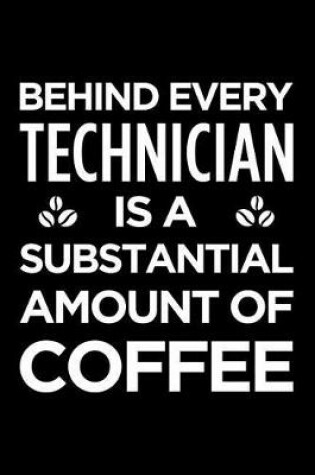 Cover of Behind Every Technician Is a Substantial Amount of Coffee