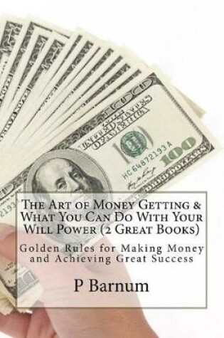 Cover of The Art of Money Getting & What You Can Do with Your Will Power (2 Great Books)