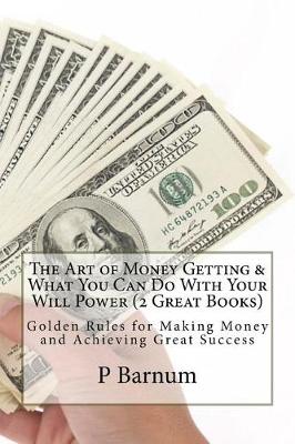 Book cover for The Art of Money Getting & What You Can Do with Your Will Power (2 Great Books)