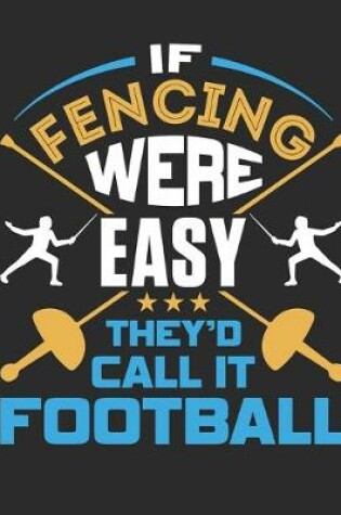 Cover of If Fencing Were Easy They'd Call It Football