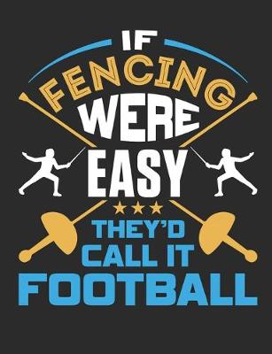 Book cover for If Fencing Were Easy They'd Call It Football