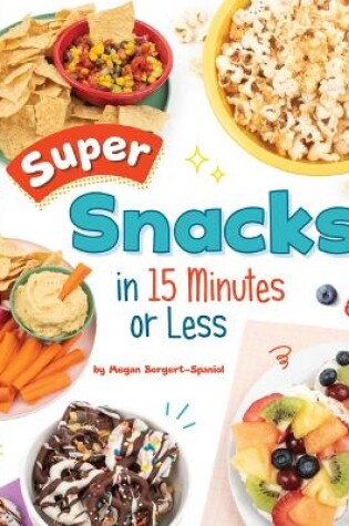 Cover of Super Snacks in 15 Minutes or Less