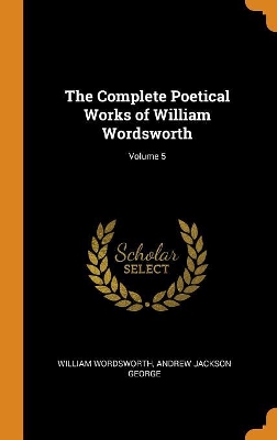 Book cover for The Complete Poetical Works of William Wordsworth; Volume 5