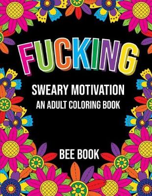 Book cover for Fucking Sweary Motivation an Adult Coloring Book by Bee Book