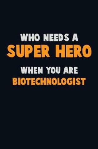 Cover of Who Need A SUPER HERO, When You Are Biotechnologist