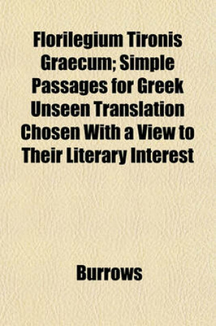 Cover of Florilegium Tironis Graecum; Simple Passages for Greek Unseen Translation Chosen with a View to Their Literary Interest