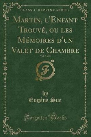 Cover of Martin, l'Enfant Trouvé, Ou Les Mémoires d'Un Valet de Chambre, Vol. 5 of 8 (Classic Reprint)
