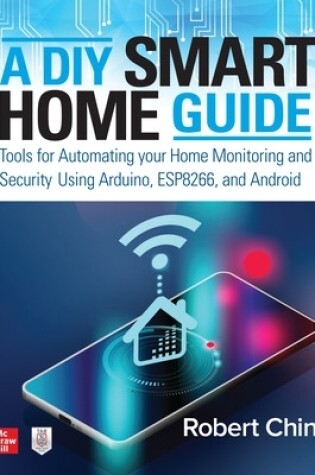 Cover of A DIY Smart Home Guide: Tools for Automating Your Home Monitoring and Security Using Arduino, Esp8266, and Android