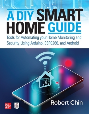 Book cover for A DIY Smart Home Guide: Tools for Automating Your Home Monitoring and Security Using Arduino, Esp8266, and Android