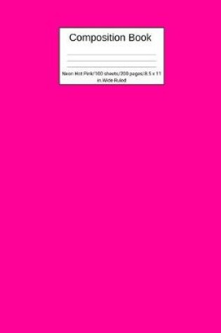 Cover of Composition Book Neon Hot Pink 100 sheets/200 pages/8.5 x 11 in. Wide Ruled