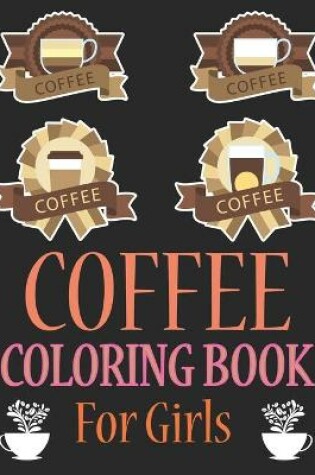 Cover of Coffee Coloring Book For Girls