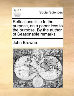 Book cover for Reflections Little to the Purpose, on a Paper Less to the Purpose. by the Author of Seasonable Remarks.