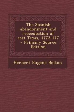 Cover of The Spanish Abandonment and Reoccupation of East Texas, 1773-177 - Primary Source Edition